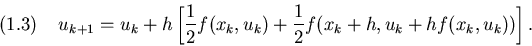 \begin{displaymath}u_{k+1}=u_k+h\left[{1\over 2}f(x_k,u_k) + {1\over 2}f(x_k+h,u_k+hf(x_k,u_k))
\right].
\leqno(1.3)
\end{displaymath}