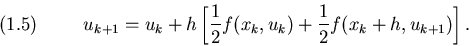 \begin{displaymath}u_{k+1}=u_k+h\left[{1\over 2}f(x_k,u_k) + {1\over 2}f(x_k+h,u_{k+1})\right].
\leqno(1.5)
\end{displaymath}