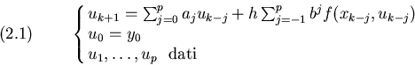 \begin{displaymath}\cases{u_{k+1}=\sum_{j=0}^p a_ju_{k-j}+h\sum_{j=-1}^pb^jf(x_{...
...k-j})\cr
u_0=y_0\cr
u_1,\ldots,u_p~~{\rm dati}\cr}
\leqno(2.1)
\end{displaymath}