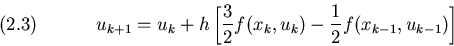 \begin{displaymath}u_{k+1}=u_k+h\left[{3\over 2}f(x_k,u_k)-{1\over 2}f(x_{k-1},u_{k-1})\right]
\leqno(2.3)
\end{displaymath}