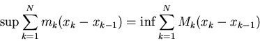 \begin{displaymath}\sup \sum_{k=1}^N m_k(x_k-x_{k-1}) = \inf \sum_{k=1}^N M_k(x_k-x_{k-1})
\end{displaymath}