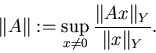 \begin{displaymath}\Vert A\Vert:=\sup_{x\not=0}{\Vert Ax\Vert _Y\over \Vert x\Vert _Y}.
\end{displaymath}