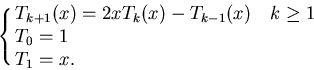 \begin{displaymath}\cases{
T_{k+1}(x)=2xT_k(x)-T_{k-1}(x) & $k\ge 1$ \cr
T_0=1\cr T_1=x.\cr}
\end{displaymath}