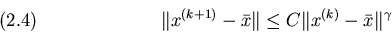 \begin{displaymath}\Vert x^{(k+1)} - \bar x\Vert\le C\Vert x^{(k)} - \bar x\Vert^\gamma
\leqno(2.4)
\end{displaymath}