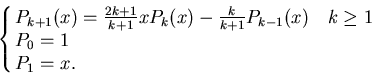 \begin{displaymath}\cases{
P_{k+1}(x)={2k+1\over k+1}xP_k(x)-{k\over k+1}P_{k-1}(x) & $k\ge 1$ \cr
P_0=1\cr P_1=x.\cr}
\end{displaymath}