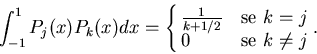 \begin{displaymath}\int_{-1}^1 P_j(x)P_k(x)dx = \cases{{1\over k+1/2} & se $k=j$\cr 0 & se
$k\not=j$\cr}.
\end{displaymath}