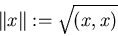 \begin{displaymath}\Vert x\Vert:=\sqrt{(x,x)}
\end{displaymath}
