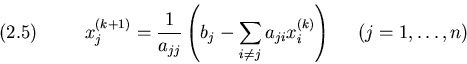 \begin{displaymath}x_j^{(k+1)}={1\over a_{jj}}\left(b_j - \sum_{i\not=j} a_{ji}x_i^{(k)}\right)
~~~~(j=1,\ldots,n)
\leqno(2.5)
\end{displaymath}