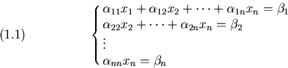 \begin{displaymath}\cases{
\alpha_{11}x_1+\alpha_{12}x_2+\cdots+\alpha_{1n}x_n=\...
...beta_2 \cr
\vdots \cr
\alpha_{nn}x_n=\beta_n \cr
}
\leqno(1.1)
\end{displaymath}