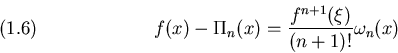 \begin{displaymath}f(x)-\Pi_n(x) = {f^{n+1}(\xi)\over (n+1)!} \omega_n(x)
\leqno(1.6)
\end{displaymath}