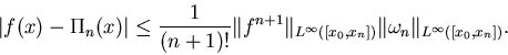 \begin{displaymath}\vert f(x)-\Pi_n(x)\vert\le {1\over (n+1)!} \Vert f^{n+1}\Ver...
...^\infty([x_0,x_n])}
\Vert\omega_n\Vert _{L^\infty([x_0,x_n])}.
\end{displaymath}