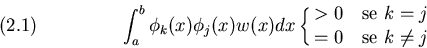 \begin{displaymath}\int_a^b \phi_k(x)\phi_j(x)w(x)dx \cases{>0 & se $k=j$\cr =0 & se $k\not=j$\cr}
\leqno(2.1)
\end{displaymath}