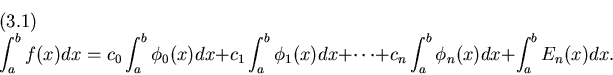 \begin{displaymath}\int_a^bf(x)dx=c_0\int_a^b\phi_0(x)dx + c_1\int_a^b\phi_1(x)d...
...\cdots
+c_n\int_a^b\phi_n(x)dx + \int_a^bE_n(x)dx.
\leqno(3.1)
\end{displaymath}